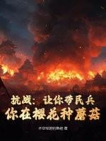 抗战:让你带民兵,你在樱花种蘑菇? 抗战:让你带民兵,你在樱花种蘑菇?